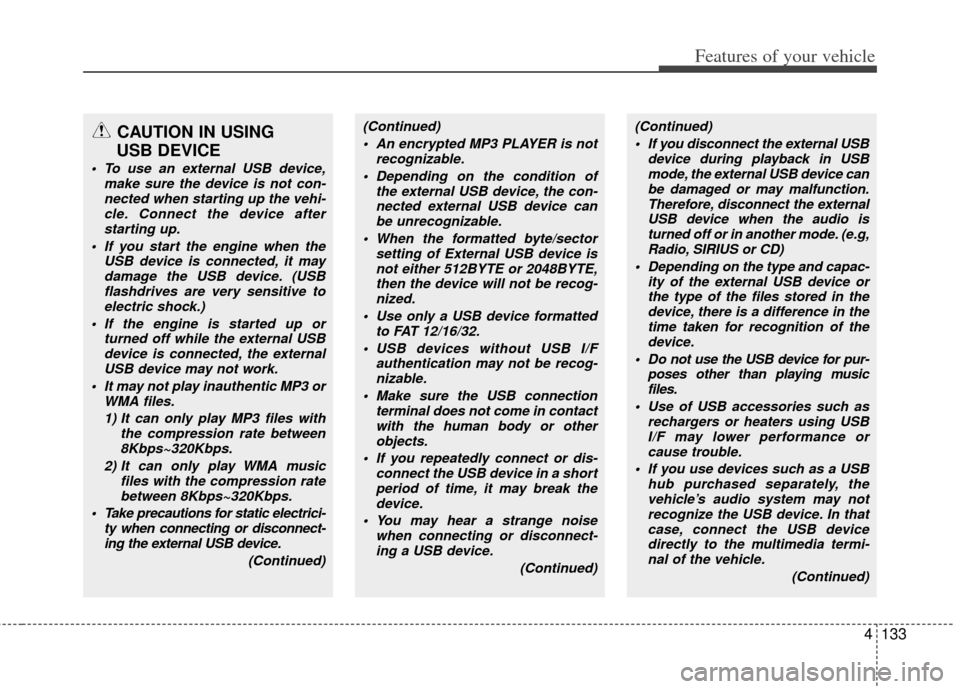 KIA Optima 2012 3.G Owners Manual 4133
Features of your vehicle
CAUTION IN USING
USB DEVICE
To use an external USB device,
make sure the device is not con-nected when starting up the vehi-cle. Connect the device afterstarting up.
I KIA Optima 2012 3.G Owners Manual 4133
Features of your vehicle
CAUTION IN USING
USB DEVICE
To use an external USB device,
make sure the device is not con-nected when starting up the vehi-cle. Connect the device afterstarting up.
I