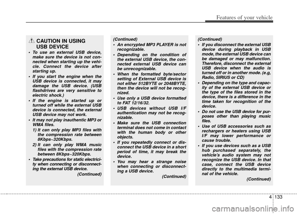 KIA Optima 2012 3.G Owners Manual 4133
Features of your vehicle
CAUTION IN USING 
USB DEVICE
 To use an external USB device,
make sure the device is not con-nected when starting up the vehi-cle. Connect the device afterstarting up.
 I