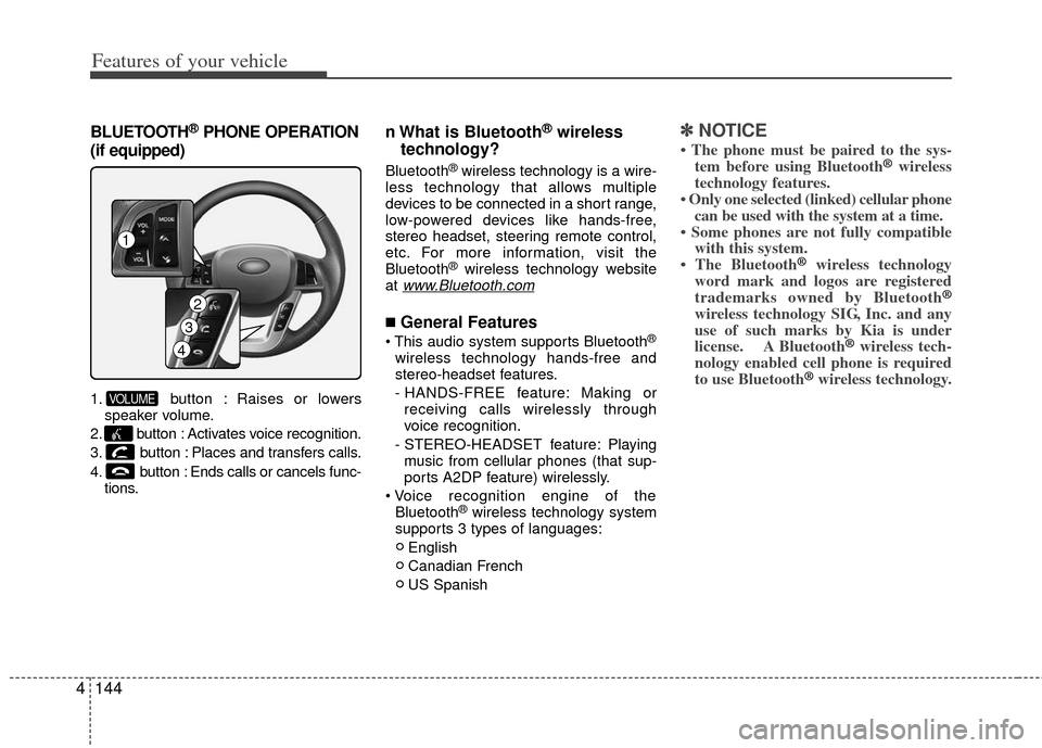 KIA Optima 2012 3.G Owners Manual Features of your vehicle
144
4
BLUETOOTH®PHONE OPERATION
(if equipped)
1. button : Raises or lowers speaker volume.
2. button : Activates voice recognition.
3. button : Places and transfers calls.
4.