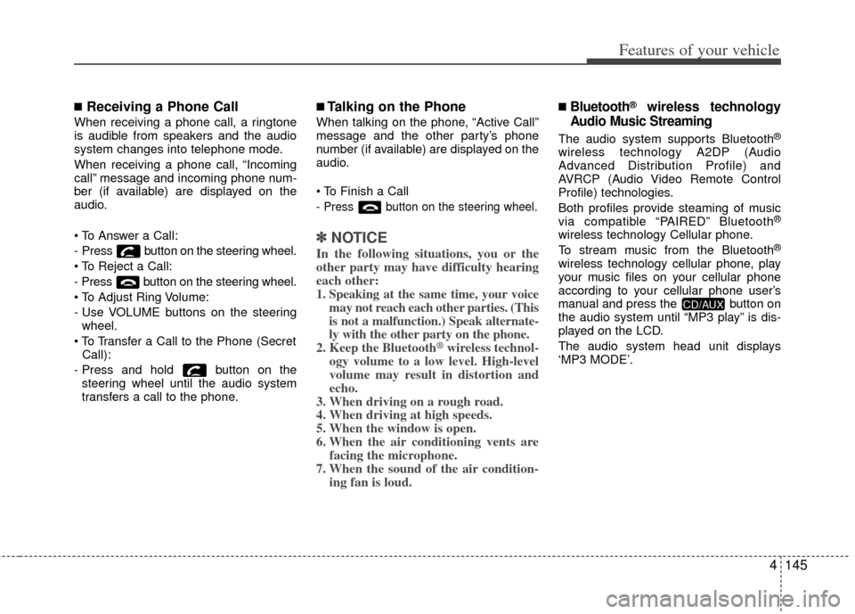 KIA Optima 2012 3.G Owners Manual 4145
Features of your vehicle
■Receiving a Phone Call
When receiving a phone call, a ringtone
is audible from speakers and the audio
system changes into telephone mode.
When receiving a phone call, 