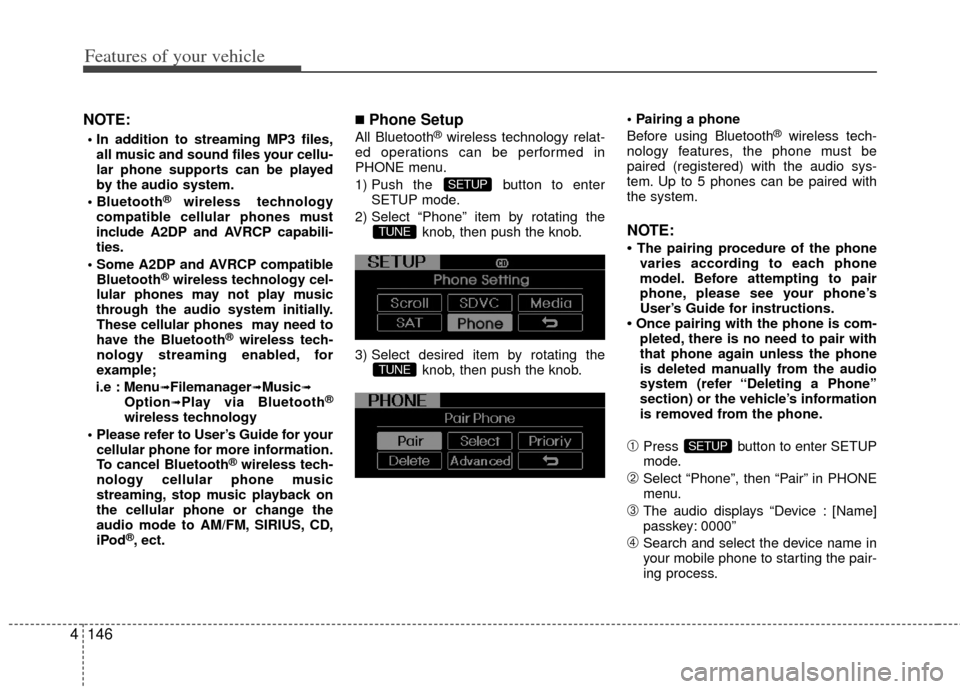 KIA Optima 2012 3.G Owners Manual Features of your vehicle
146
4
NOTE:

all music and sound files your cellu-
lar phone supports can be played
by the audio system.

®wireless technology
compatible cellular phones must
include A2DP an
