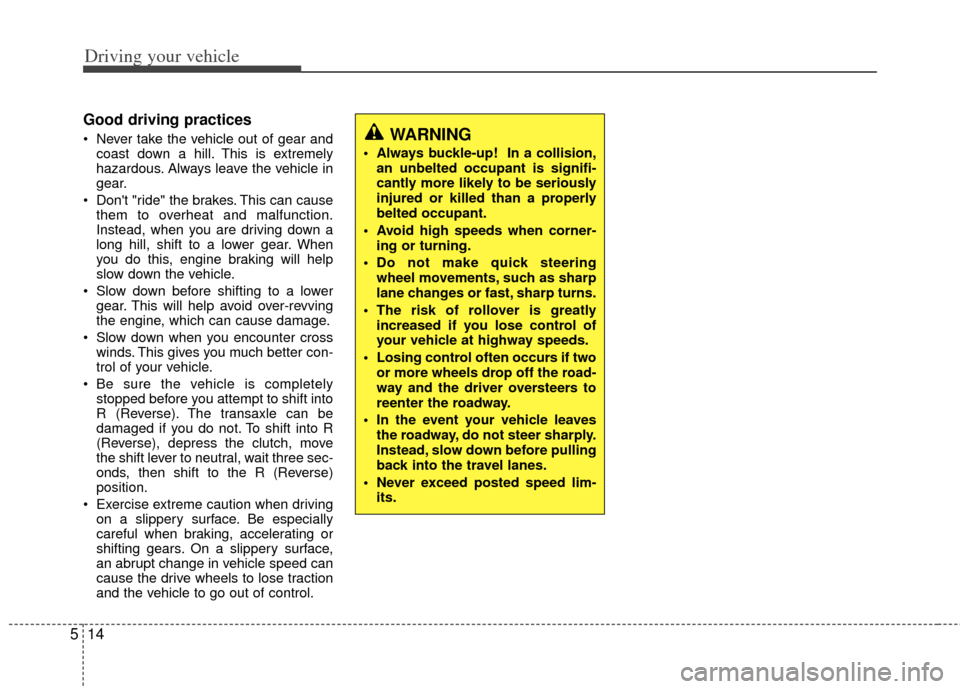 KIA Optima 2012 3.G Owners Manual Driving your vehicle
14
5
Good driving practices
Never take the vehicle out of gear and
coast down a hill. This is extremely
hazardous. Always leave the vehicle in
gear.
Dont "ride" the brakes. Thi KIA Optima 2012 3.G Owners Manual Driving your vehicle
14
5
Good driving practices
Never take the vehicle out of gear and
coast down a hill. This is extremely
hazardous. Always leave the vehicle in
gear.
Dont "ride" the brakes. Thi