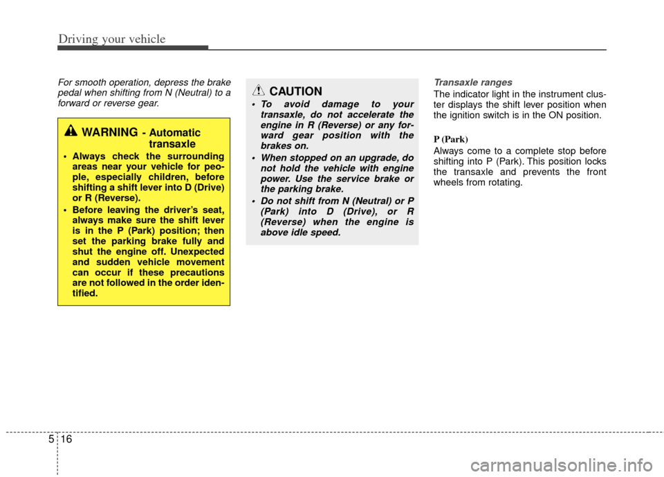 KIA Optima 2012 3.G Service Manual Driving your vehicle
16
5
For smooth operation, depress the brake
pedal when shifting from N (Neutral) to aforward or reverse gear. Transaxle ranges
The indicator light in the instrument clus-
ter dis KIA Optima 2012 3.G Service Manual Driving your vehicle
16
5
For smooth operation, depress the brake
pedal when shifting from N (Neutral) to aforward or reverse gear. Transaxle ranges
The indicator light in the instrument clus-
ter dis