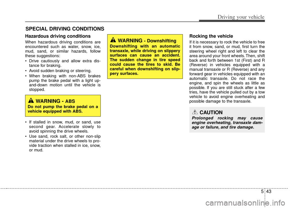 KIA Optima 2012 3.G Owners Manual 543
Driving your vehicle
Hazardous driving conditions
When hazardous driving conditions are
encountered such as water, snow, ice,
mud, sand, or similar hazards, follow
these suggestions:
Drive caut KIA Optima 2012 3.G Owners Manual 543
Driving your vehicle
Hazardous driving conditions
When hazardous driving conditions are
encountered such as water, snow, ice,
mud, sand, or similar hazards, follow
these suggestions:
Drive caut