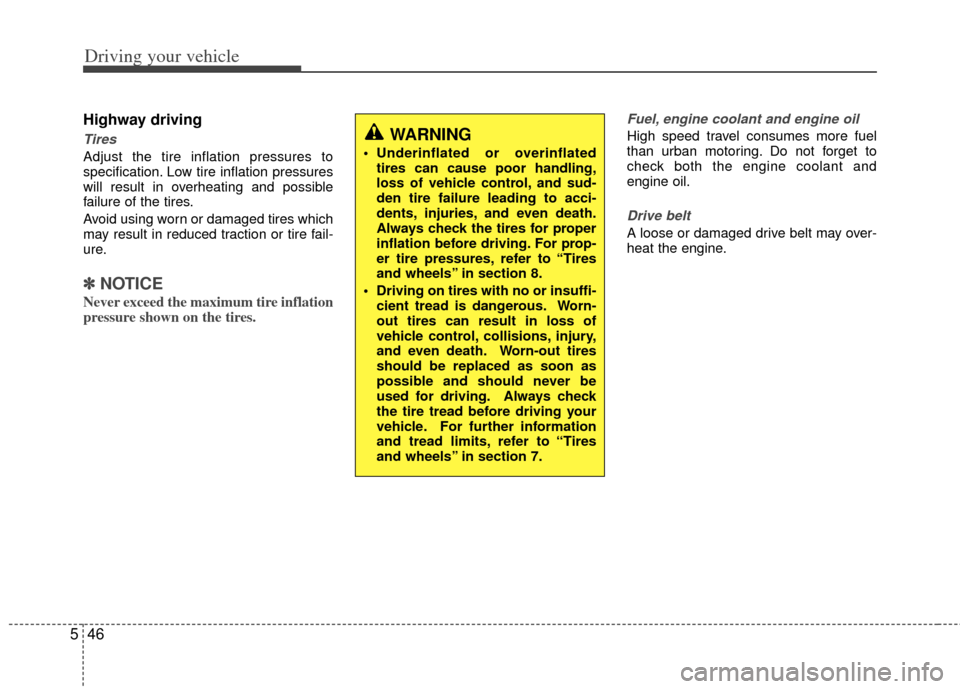 KIA Optima 2012 3.G Owners Manual Driving your vehicle
46
5
Highway driving
Tires 
Adjust the tire inflation pressures to
specification. Low tire inflation pressures
will result in overheating and possible
failure of the tires.
Avoid 