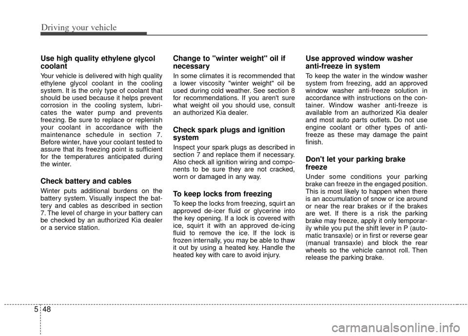 KIA Optima 2012 3.G Owners Manual Driving your vehicle
48
5
Use high quality ethylene glycol
coolant
Your vehicle is delivered with high quality
ethylene glycol coolant in the cooling
system. It is the only type of coolant that
should KIA Optima 2012 3.G Owners Manual Driving your vehicle
48
5
Use high quality ethylene glycol
coolant
Your vehicle is delivered with high quality
ethylene glycol coolant in the cooling
system. It is the only type of coolant that
should