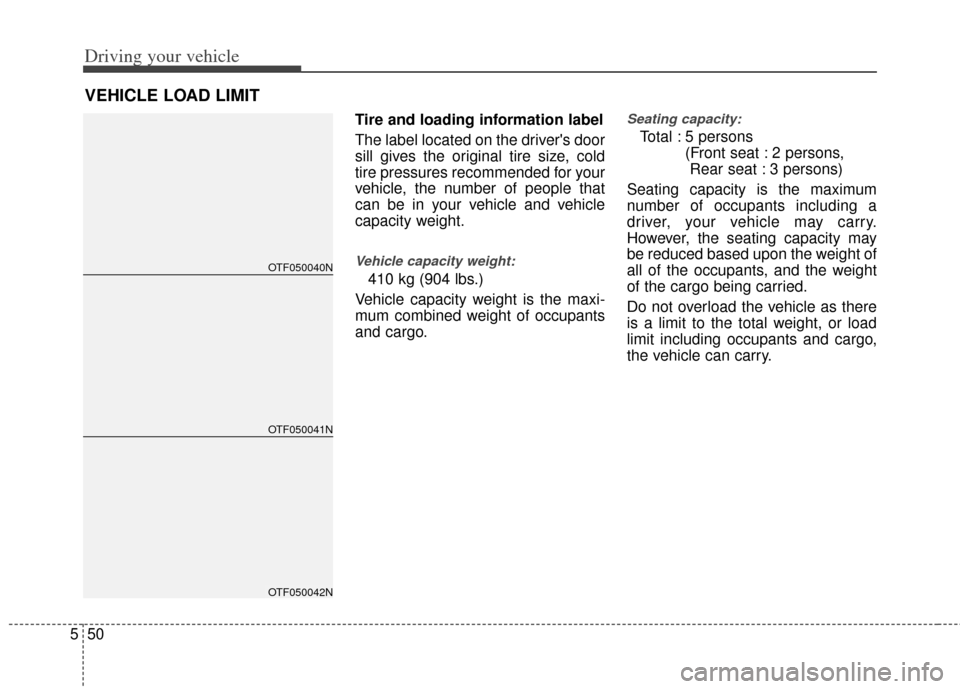 KIA Optima 2012 3.G Owners Manual Driving your vehicle
50
5
Tire and loading information label
The label located on the drivers door
sill gives the original tire size, cold
tire pressures recommended for your
vehicle, the number of p
