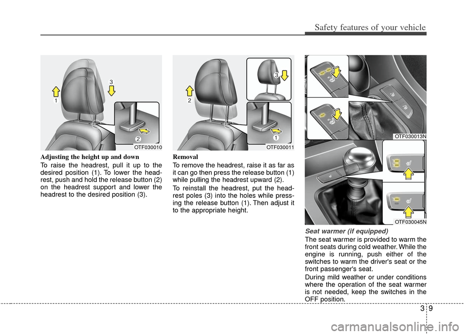 KIA Optima 2012 3.G Owners Manual 39
Safety features of your vehicle
Adjusting the height up and down
To raise the headrest, pull it up to the
desired position (1). To lower the head-
rest, push and hold the release button (2)
on the KIA Optima 2012 3.G Owners Manual 39
Safety features of your vehicle
Adjusting the height up and down
To raise the headrest, pull it up to the
desired position (1). To lower the head-
rest, push and hold the release button (2)
on the