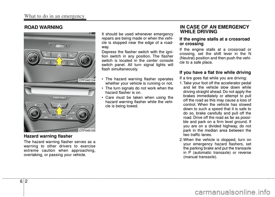KIA Optima 2012 3.G Owners Manual What to do in an emergency
26
ROAD WARNING
Hazard warning flasher
The hazard warning flasher serves as a
warning to other drivers to exercise
extreme caution when approaching,
overtaking, or passin KIA Optima 2012 3.G Owners Manual What to do in an emergency
26
ROAD WARNING
Hazard warning flasher
The hazard warning flasher serves as a
warning to other drivers to exercise
extreme caution when approaching,
overtaking, or passin
