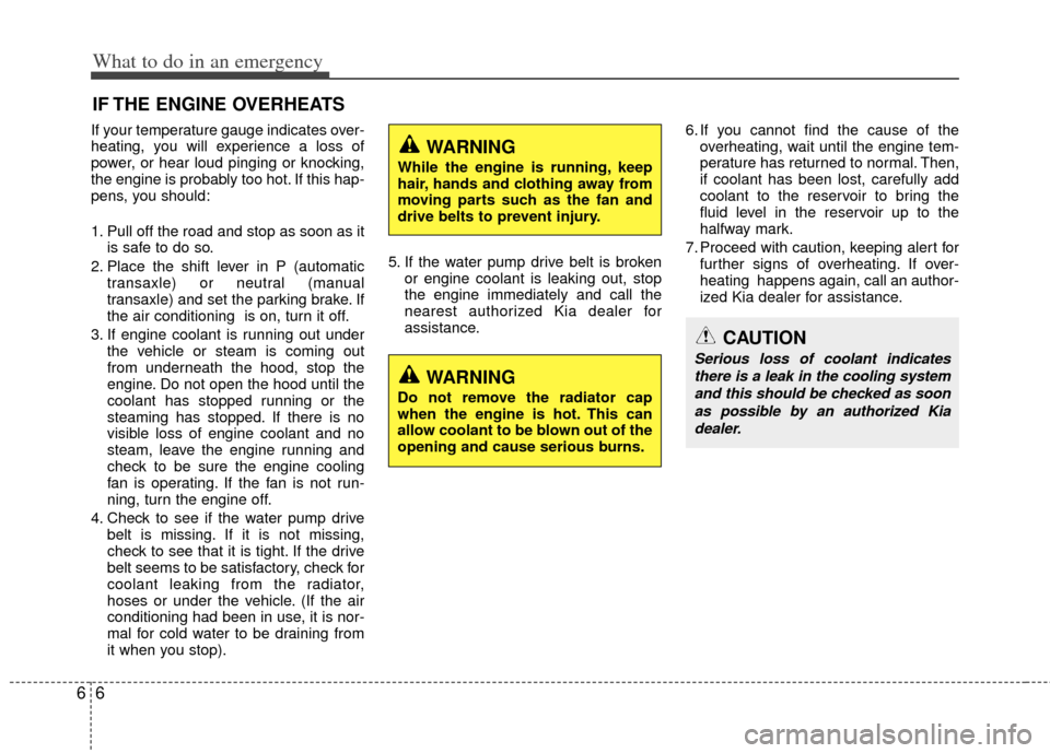 KIA Optima 2012 3.G Owners Guide What to do in an emergency
66
IF THE ENGINE OVERHEATS
If your temperature gauge indicates over-
heating, you will experience a loss of
power, or hear loud pinging or knocking,
the engine is probably t KIA Optima 2012 3.G Owners Guide What to do in an emergency
66
IF THE ENGINE OVERHEATS
If your temperature gauge indicates over-
heating, you will experience a loss of
power, or hear loud pinging or knocking,
the engine is probably t