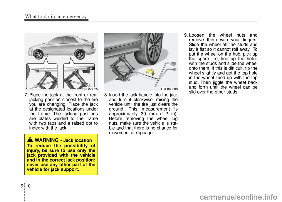 KIA Optima 2012 3.G Owners Manual What to do in an emergency
10
6
7. Place the jack at the front or rear
jacking position closest to the tire
you are changing. Place the jack
at the designated locations under
the frame. The jacking po KIA Optima 2012 3.G Owners Manual What to do in an emergency
10
6
7. Place the jack at the front or rear
jacking position closest to the tire
you are changing. Place the jack
at the designated locations under
the frame. The jacking po