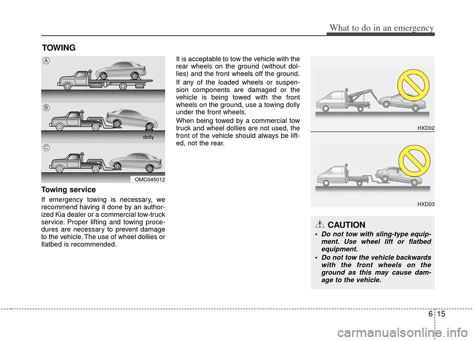 KIA Optima 2012 3.G Owners Manual 615
What to do in an emergency
TOWING
Towing service
If emergency towing is necessary, we
recommend having it done by an author-
ized Kia dealer or a commercial tow-truck
service. Proper lifting and t KIA Optima 2012 3.G Owners Manual 615
What to do in an emergency
TOWING
Towing service
If emergency towing is necessary, we
recommend having it done by an author-
ized Kia dealer or a commercial tow-truck
service. Proper lifting and t