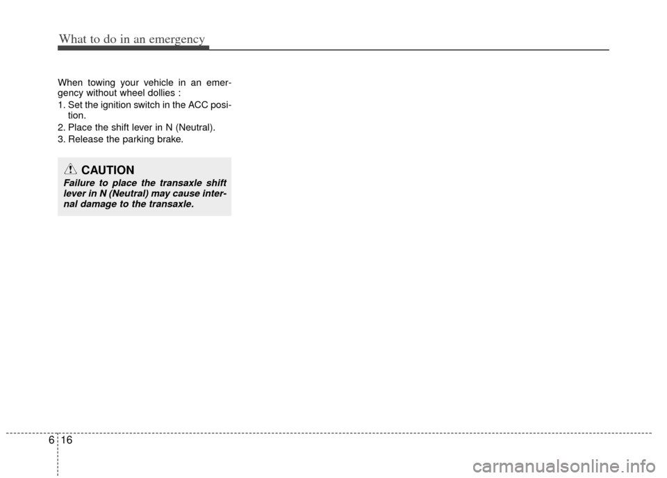 KIA Optima 2012 3.G Owners Manual What to do in an emergency
16
6
When towing your vehicle in an emer-
gency without wheel dollies :
1. Set the ignition switch in the ACC posi-
tion.
2. Place the shift lever in N (Neutral).
3. Release