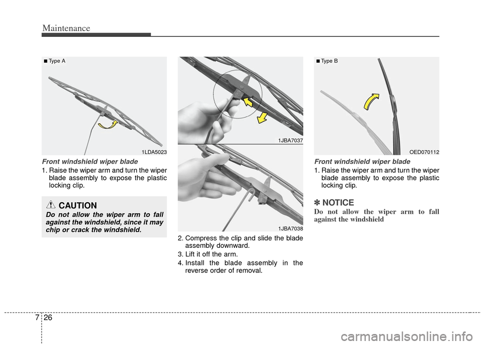 KIA Optima 2012 3.G Owners Manual Maintenance
26
7
Front windshield wiper blade
1. Raise the wiper arm and turn the wiper
blade assembly to expose the plastic
locking clip.
2. Compress the clip and slide the bladeassembly downward.
3. KIA Optima 2012 3.G Owners Manual Maintenance
26
7
Front windshield wiper blade
1. Raise the wiper arm and turn the wiper
blade assembly to expose the plastic
locking clip.
2. Compress the clip and slide the bladeassembly downward.
3.