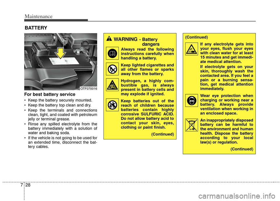 KIA Optima 2012 3.G Owners Manual Maintenance
28
7
BATTERY
For best battery service
Keep the battery securely mounted.
Keep the battery top clean and dry.
Keep the terminals and connections
clean, tight, and coated with petroleum
j KIA Optima 2012 3.G Owners Manual Maintenance
28
7
BATTERY
For best battery service
Keep the battery securely mounted.
Keep the battery top clean and dry.
Keep the terminals and connections
clean, tight, and coated with petroleum
j