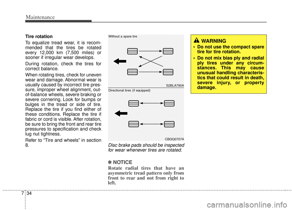 KIA Optima 2012 3.G Owners Manual Maintenance
34
7
Tire rotation 
To equalize tread wear, it is recom-
mended that the tires be rotated
every 12,000 km (7,500 miles) or
sooner if irregular wear develops.
During rotation, check the tir