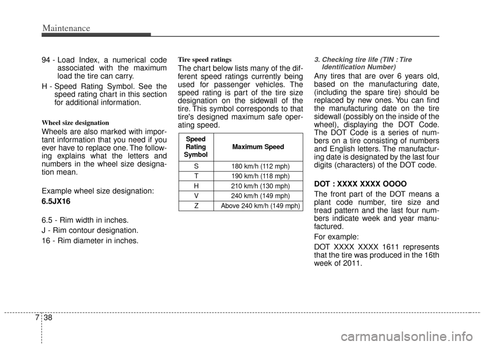 KIA Optima 2012 3.G Service Manual Maintenance
38
7
94 - Load Index, a numerical code
associated with the maximum
load the tire can carry.
H - Speed Rating Symbol. See the speed rating chart in this section
for additional information.
KIA Optima 2012 3.G Service Manual Maintenance
38
7
94 - Load Index, a numerical code
associated with the maximum
load the tire can carry.
H - Speed Rating Symbol. See the speed rating chart in this section
for additional information.