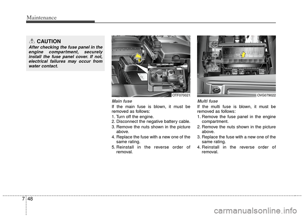 KIA Optima 2012 3.G Owners Manual Maintenance
48
7
Main fuse
If the main fuse is blown, it must be
removed as follows:
1. Turn off the engine.
2. Disconnect the negative battery cable.
3. Remove the nuts shown in the picture
above.
4.