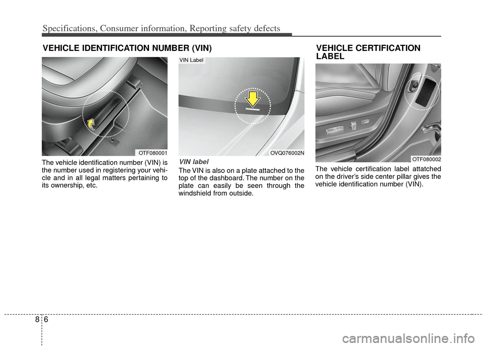 KIA Optima 2012 3.G Owners Manual Specifications, Consumer information, Reporting safety defects
68
The vehicle identification number (VIN) is
the number used in registering your vehi-
cle and in all legal matters pertaining to
its ow