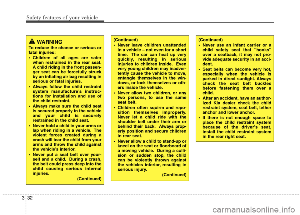 KIA Optima 2012 3.G Owners Manual Safety features of your vehicle
32
3
(Continued)
 Never leave children unattended
in a vehicle – not even for a short
time. The car can heat up very
quickly, resulting in serious
injuries to childre