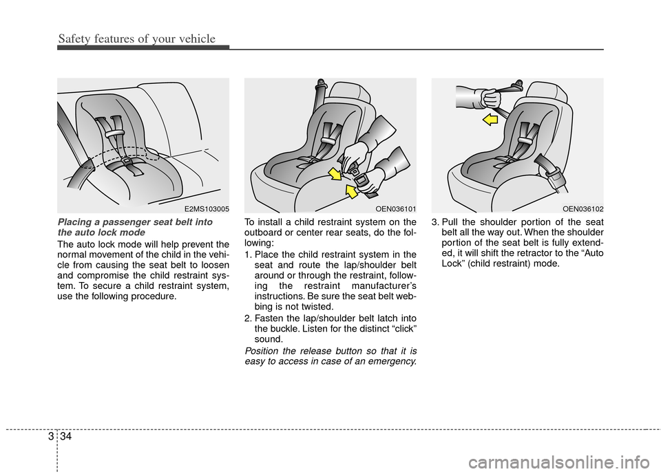 KIA Optima 2012 3.G Workshop Manual Safety features of your vehicle
34
3
Placing a passenger seat belt into
the auto lock mode
The auto lock mode will help prevent the
normal movement of the child in the vehi-
cle from causing the seat KIA Optima 2012 3.G Workshop Manual Safety features of your vehicle
34
3
Placing a passenger seat belt into
the auto lock mode
The auto lock mode will help prevent the
normal movement of the child in the vehi-
cle from causing the seat