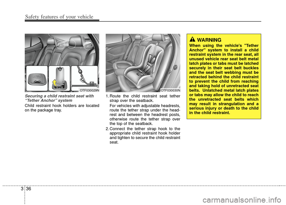 KIA Optima 2012 3.G User Guide Safety features of your vehicle
36
3
Securing a child restraint seat with
“Tether Anchor” system
Child restraint hook holders are located
on the package tray. 1. Route the child restraint seat te KIA Optima 2012 3.G User Guide Safety features of your vehicle
36
3
Securing a child restraint seat with
“Tether Anchor” system
Child restraint hook holders are located
on the package tray. 1. Route the child restraint seat te