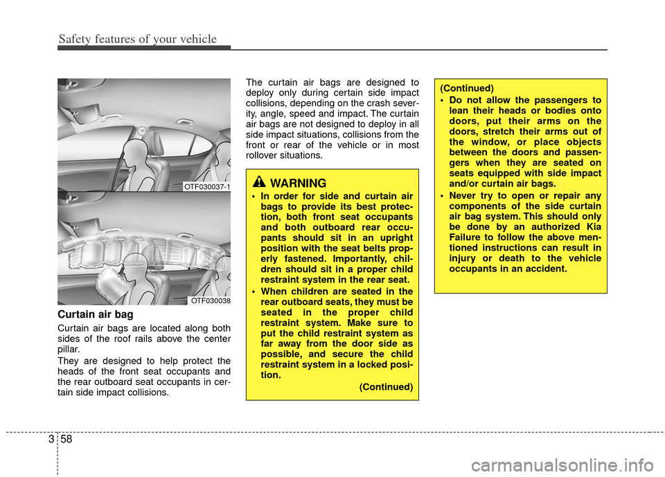 KIA Optima 2012 3.G Manual PDF Safety features of your vehicle
58
3
Curtain air bag
Curtain air bags are located along both
sides of the roof rails above the center
pillar.
They are designed to help protect the
heads of the front s KIA Optima 2012 3.G Manual PDF Safety features of your vehicle
58
3
Curtain air bag
Curtain air bags are located along both
sides of the roof rails above the center
pillar.
They are designed to help protect the
heads of the front s