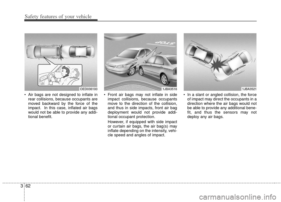 KIA Optima 2012 3.G User Guide Safety features of your vehicle
62
3
 Air bags are not designed to inflate in
rear collisions, because occupants are
moved backward by the force of the
impact. In this case, inflated air bags
would no