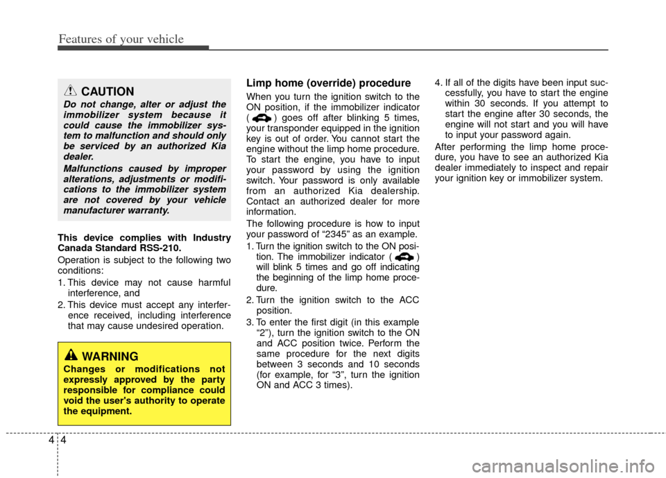 KIA Optima 2012 3.G Owners Manual Features of your vehicle
44
This device complies with Industry
Canada Standard RSS-210.
Operation is subject to the following two
conditions:
1. This device may not cause harmfulinterference, and 
2. 