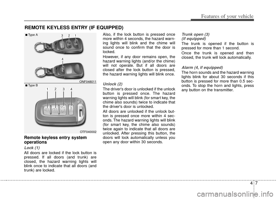 KIA Optima 2012 3.G Owners Manual 47
Features of your vehicle
REMOTE KEYLESS ENTRY (IF EQUIPPED)
Remote keyless entry system
operations
Lock (1)
All doors are locked if the lock button is
pressed. If all doors (and trunk) are
closed, 