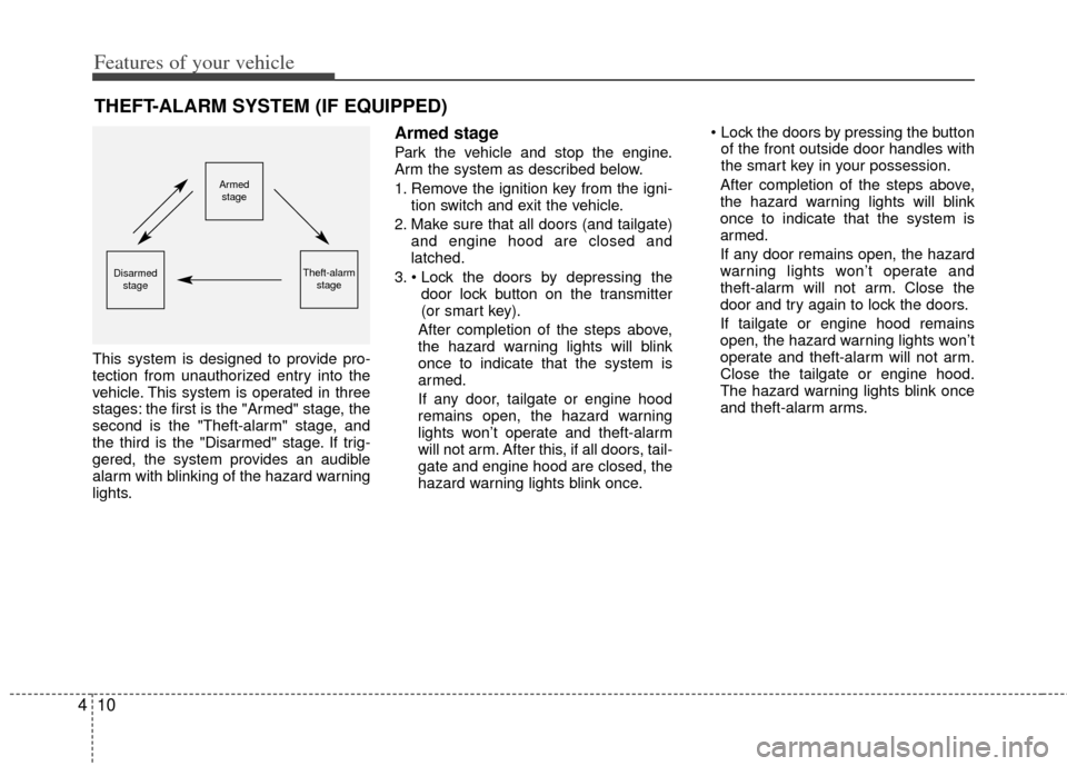 KIA Optima 2012 3.G User Guide Features of your vehicle
10
4
This system is designed to provide pro-
tection from unauthorized entry into the
vehicle. This system is operated in three
stages: the first is the "Armed" stage, the
sec KIA Optima 2012 3.G User Guide Features of your vehicle
10
4
This system is designed to provide pro-
tection from unauthorized entry into the
vehicle. This system is operated in three
stages: the first is the "Armed" stage, the
sec