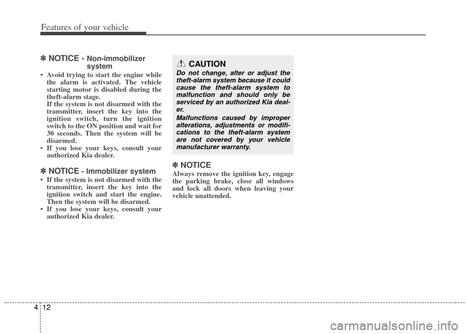 KIA Optima 2012 3.G Owners Manual Features of your vehicle
12
4
✽
✽
NOTICE - Non-immobilizer
system
• Avoid trying to start the engine while
the alarm is activated. The vehicle
starting motor is disabled during the
theft-alarm s