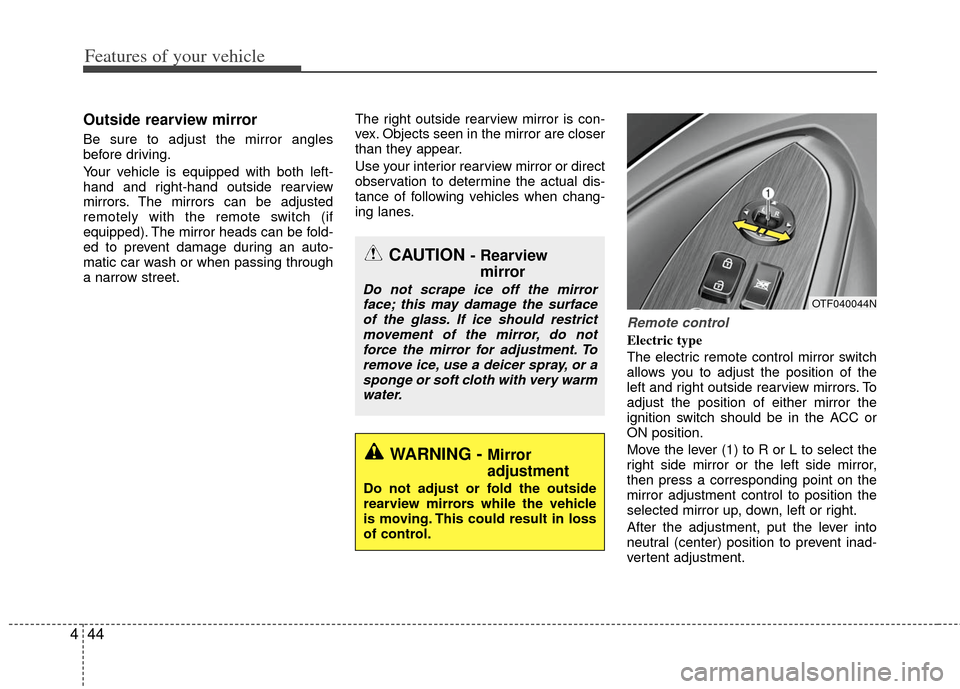 KIA Optima Hybrid 2012 3.G Owners Manual Features of your vehicle
44
4
Outside rearview mirror  
Be sure to adjust the mirror angles
before driving.
Your vehicle is equipped with both left-
hand and right-hand outside rearview
mirrors. The m