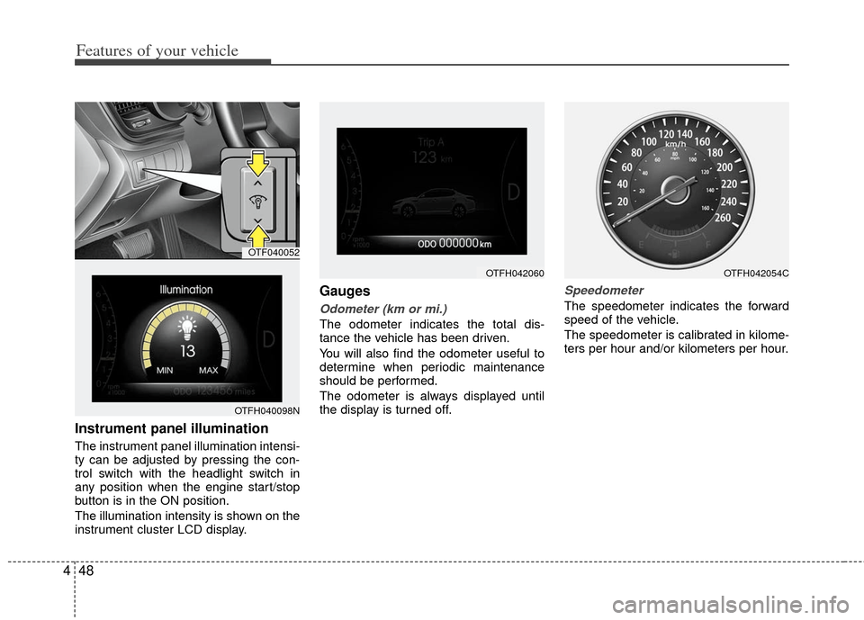 KIA Optima Hybrid 2012 3.G Owners Manual Features of your vehicle
48
4
Instrument panel illumination
The instrument panel illumination intensi-
ty can be adjusted by pressing the con-
trol switch with the headlight switch in
any position whe