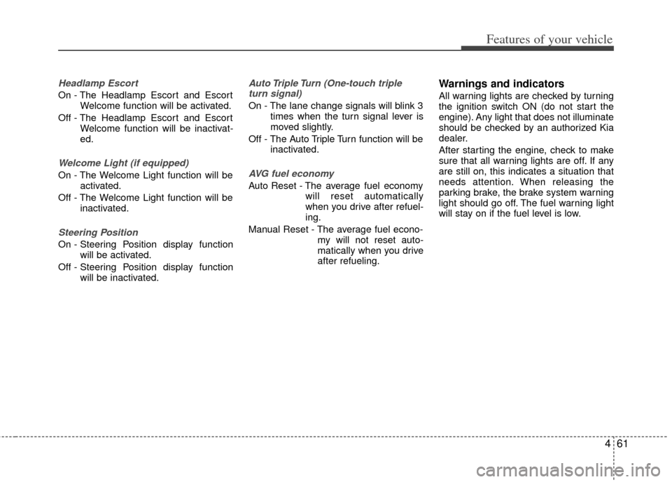 KIA Optima Hybrid 2012 3.G Owners Guide 461
Features of your vehicle
Headlamp Escort
On - The Headlamp Escort and EscortWelcome function will be activated.
Off - The Headlamp Escort and Escort Welcome function will be inactivat-
ed.
Welcome
