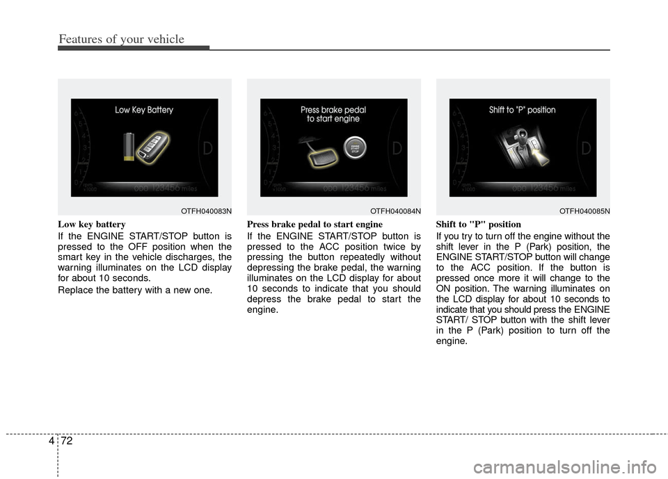 KIA Optima Hybrid 2012 3.G Service Manual Features of your vehicle
72
4
Low key battery 
If the ENGINE START/STOP button is
pressed to the OFF position when the
smart key in the vehicle discharges, the
warning illuminates on the LCD display
f