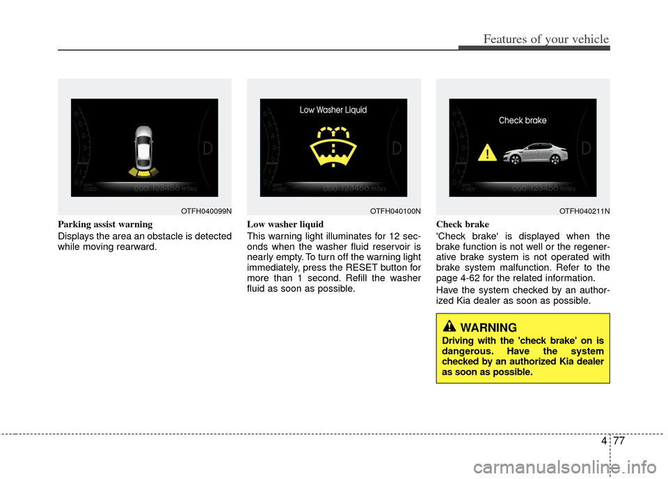 KIA Optima Hybrid 2012 3.G Owners Manual 477
Features of your vehicle
Parking assist warning
Displays the area an obstacle is detected
while moving rearward.Low washer liquid
This warning light illuminates for 12 sec-
onds when the washer f KIA Optima Hybrid 2012 3.G Owners Manual 477
Features of your vehicle
Parking assist warning
Displays the area an obstacle is detected
while moving rearward.Low washer liquid
This warning light illuminates for 12 sec-
onds when the washer f