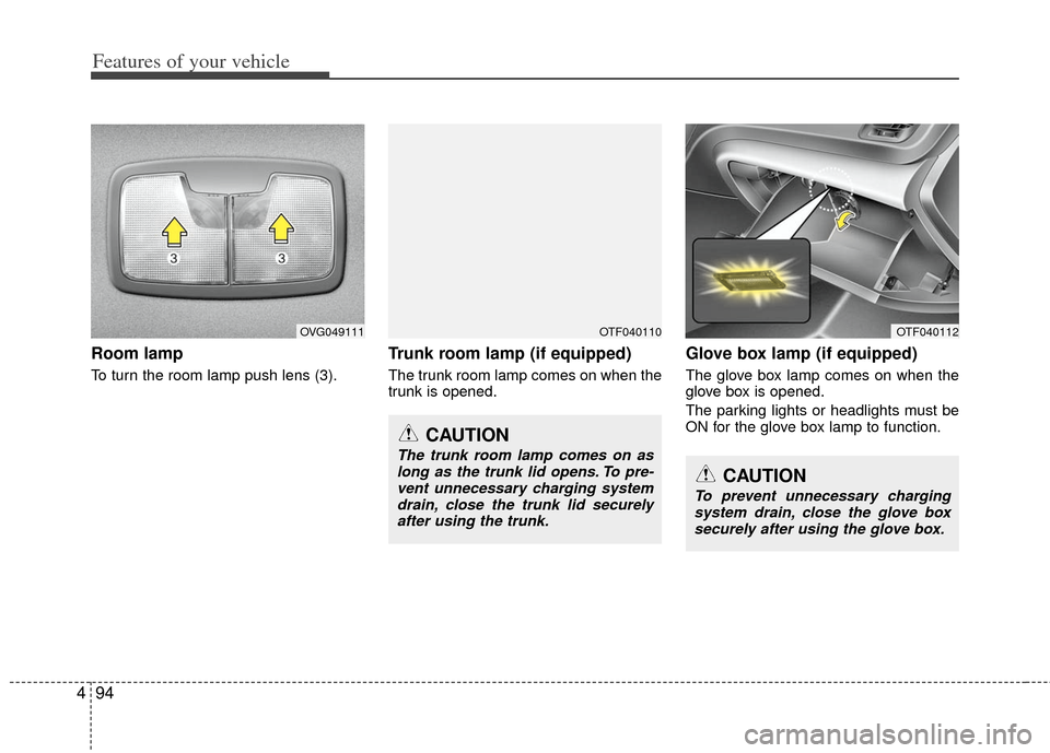 KIA Optima Hybrid 2012 3.G Owners Manual Features of your vehicle
94
4
Room lamp 
To turn the room lamp push lens (3).
Trunk room lamp (if equipped)
The trunk room lamp comes on when the
trunk is opened.
Glove box lamp (if equipped)
The glov