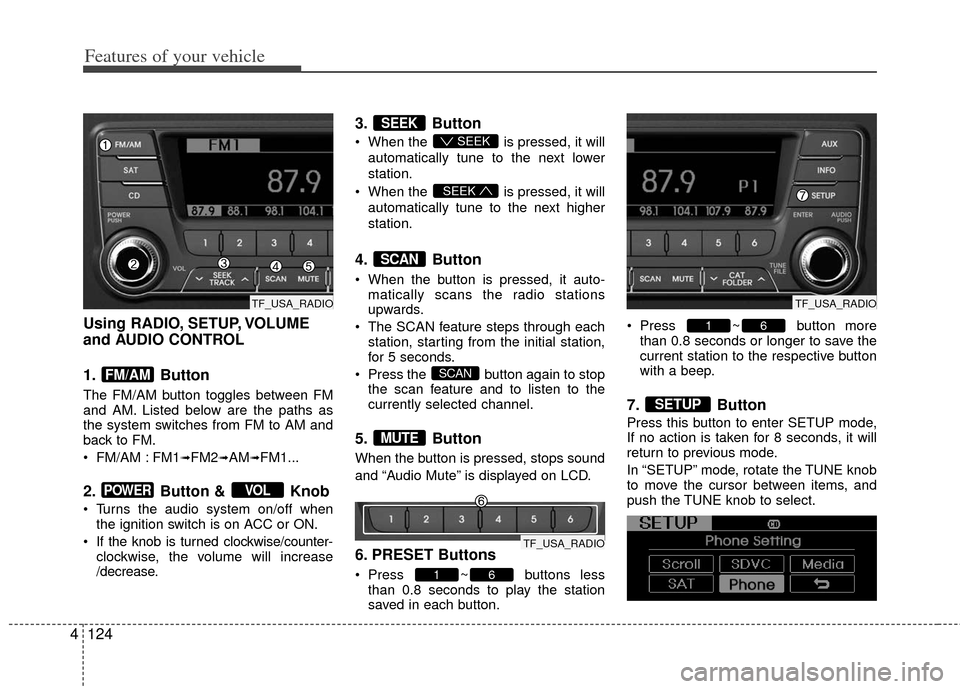 KIA Optima Hybrid 2012 3.G Owners Manual Features of your vehicle
124
4
Using RADIO, SETUP, VOLUME
and AUDIO CONTROL
1. Button 
The FM/AM button toggles between FM
and AM. Listed below are the paths as
the system switches from FM to AM and
b