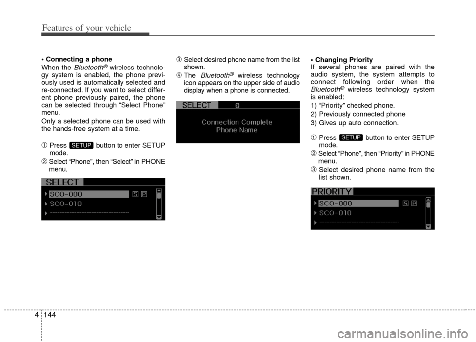 KIA Optima Hybrid 2012 3.G Owners Manual Features of your vehicle
144
4

When the 
Bluetooth®wireless technolo-
gy system is enabled, the phone previ-
ously used is automatically selected and
re-connected. If you want to select differ-
ent 