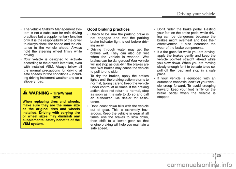 KIA Optima Hybrid 2012 3.G Owners Manual 525
Driving your vehicle
 The Vehicle Stability Management sys-tem is not a substitute for safe driving
practices but a supplementary function
only. It is the responsibility of the driver
to always ch