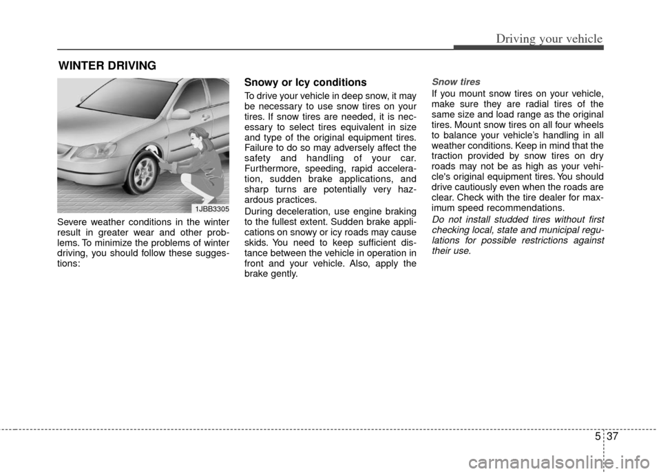 KIA Optima Hybrid 2012 3.G Owners Guide 537
Driving your vehicle
Severe weather conditions in the winter
result in greater wear and other prob-
lems. To minimize the problems of winter
driving, you should follow these sugges-
tions:
Snowy o KIA Optima Hybrid 2012 3.G Owners Guide 537
Driving your vehicle
Severe weather conditions in the winter
result in greater wear and other prob-
lems. To minimize the problems of winter
driving, you should follow these sugges-
tions:
Snowy o