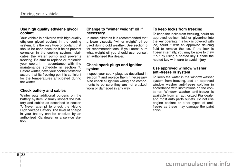 KIA Optima Hybrid 2012 3.G Owners Guide Driving your vehicle
38
5
Use high quality ethylene glycol
coolant
Your vehicle is delivered with high quality
ethylene glycol coolant in the cooling
system. It is the only type of coolant that
should KIA Optima Hybrid 2012 3.G Owners Guide Driving your vehicle
38
5
Use high quality ethylene glycol
coolant
Your vehicle is delivered with high quality
ethylene glycol coolant in the cooling
system. It is the only type of coolant that
should