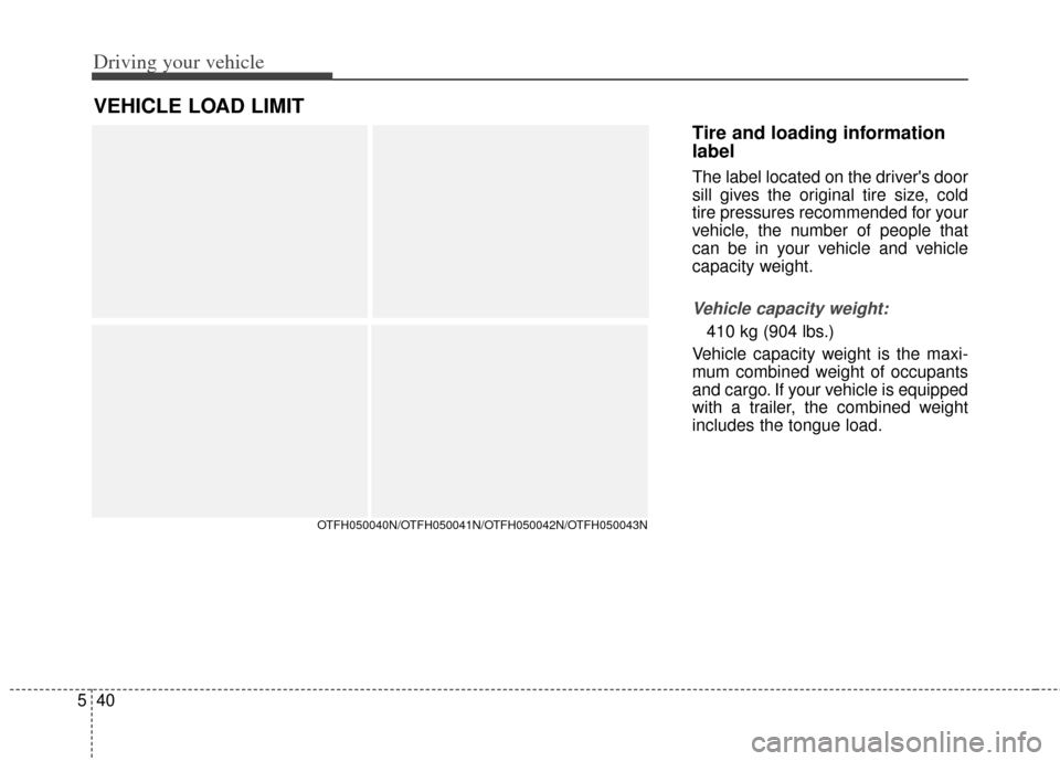 KIA Optima Hybrid 2012 3.G Owners Manual Driving your vehicle
40
5
Tire and loading information
label
The label located on the drivers door
sill gives the original tire size, cold
tire pressures recommended for your
vehicle, the number of p