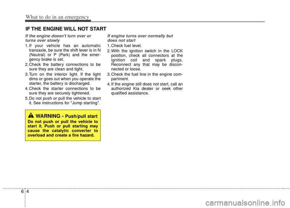 KIA Optima Hybrid 2012 3.G Owners Manual What to do in an emergency
46
IF THE ENGINE WILL NOT START
If the engine doesnt turn over orturns over slowly
1. If your vehicle has an automatic transaxle, be sure the shift lever is in N
(Neutral) 