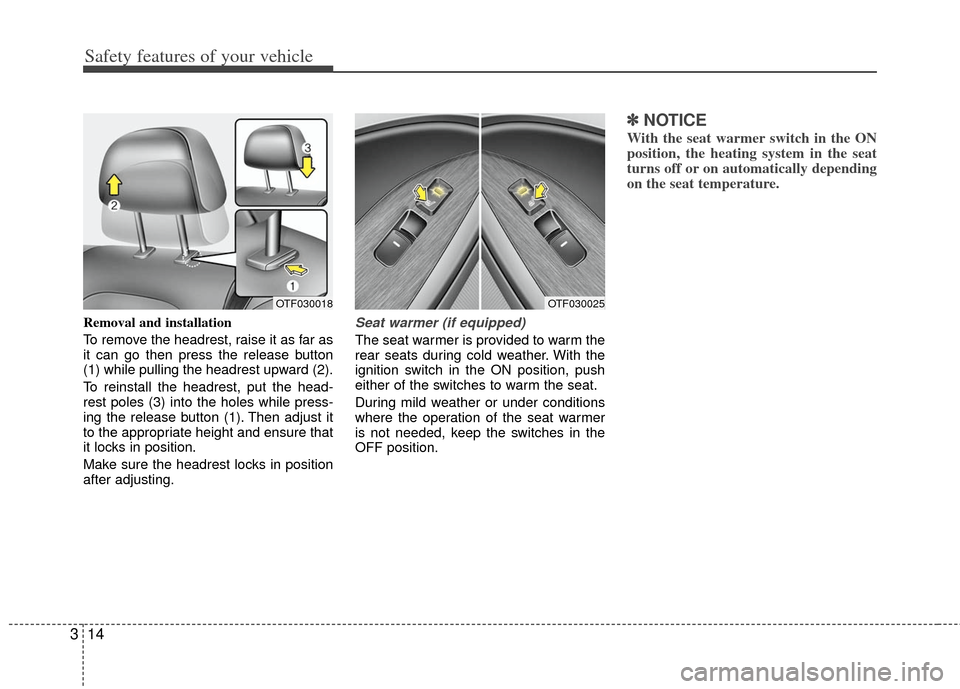 KIA Optima Hybrid 2012 3.G Owners Manual Safety features of your vehicle
14
3
Removal and installation
To remove the headrest, raise it as far as
it can go then press the release button
(1) while pulling the headrest upward (2).
To reinstall