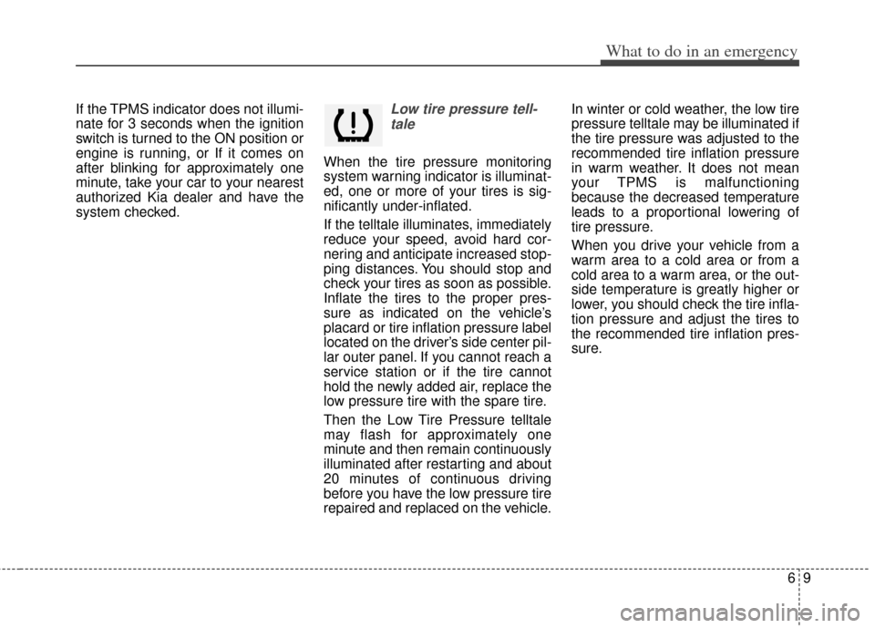 KIA Optima Hybrid 2012 3.G Owners Guide 69
What to do in an emergency
If the TPMS indicator does not illumi-
nate for 3 seconds when the ignition
switch is turned to the ON position or
engine is running, or If it comes on
after blinking for KIA Optima Hybrid 2012 3.G Owners Guide 69
What to do in an emergency
If the TPMS indicator does not illumi-
nate for 3 seconds when the ignition
switch is turned to the ON position or
engine is running, or If it comes on
after blinking for