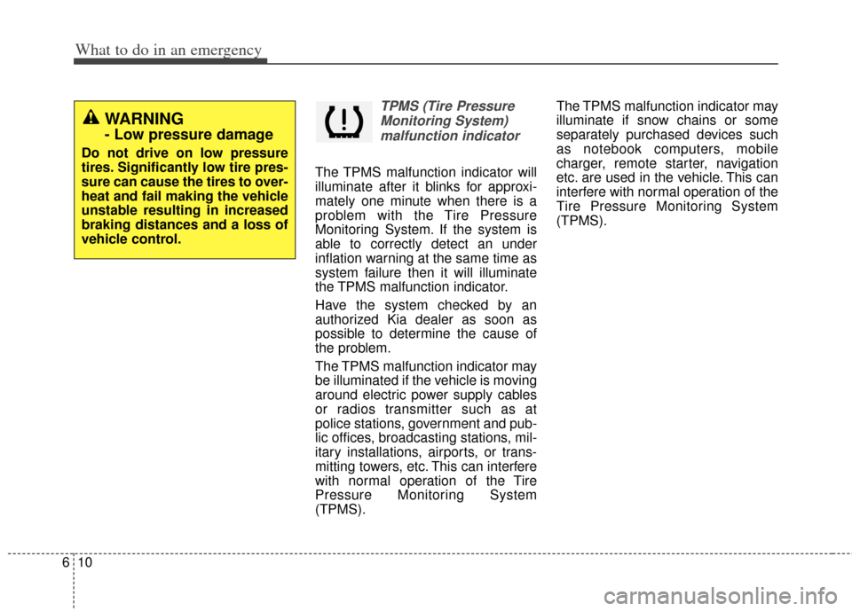 KIA Optima Hybrid 2012 3.G Owners Manual What to do in an emergency
10
6
TPMS (Tire Pressure
Monitoring System)malfunction indicator
The TPMS malfunction indicator will
illuminate after it blinks for approxi-
mately one minute when there is 