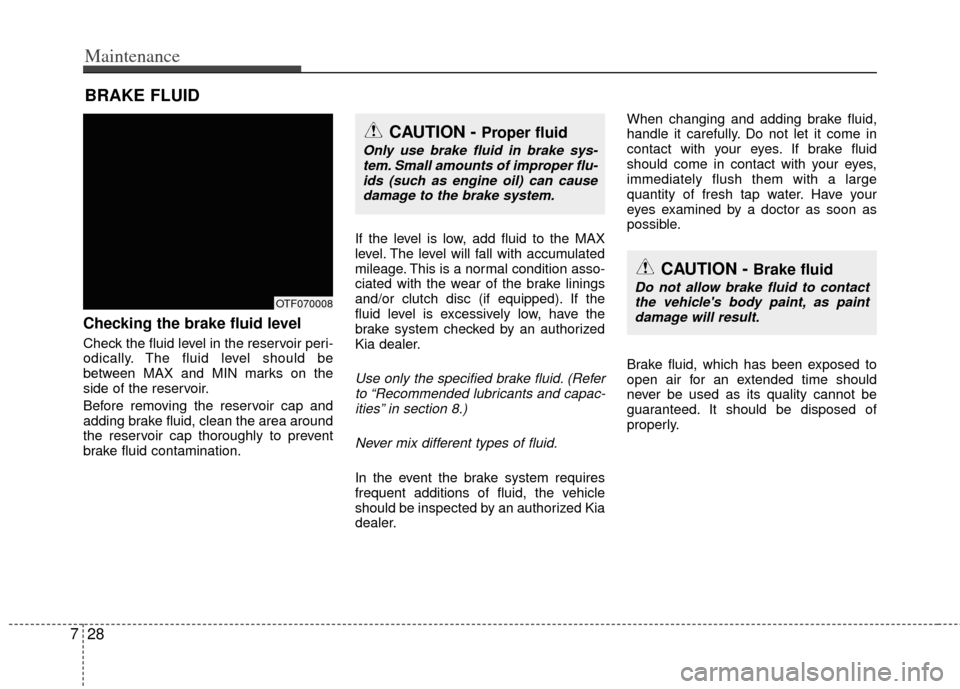 KIA Optima Hybrid 2012 3.G Owners Manual Maintenance
28
7
BRAKE FLUID
Checking the brake fluid level
Check the fluid level in the reservoir peri-
odically. The fluid level should be
between MAX and MIN marks on the
side of the reservoir.
KIA Optima Hybrid 2012 3.G Owners Manual Maintenance
28
7
BRAKE FLUID
Checking the brake fluid level
Check the fluid level in the reservoir peri-
odically. The fluid level should be
between MAX and MIN marks on the
side of the reservoir.
