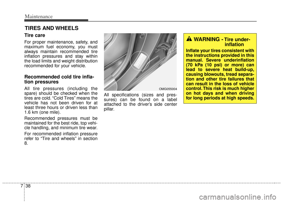 KIA Optima Hybrid 2012 3.G Owners Manual Maintenance
38
7
TIRES AND WHEELS 
Tire care  
For proper maintenance, safety, and
maximum fuel economy, you must
always maintain recommended tire
inflation pressures and stay within
the load limits a